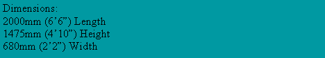 Text Box: Dimensions:2000mm (6�6�) Length1475mm (4�10�) Height680mm (2�2�) Width