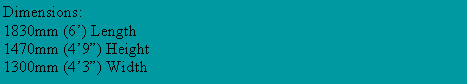 Text Box: Dimensions:1830mm (6�) Length1470mm (4�9�) Height1300mm (4�3�) Width