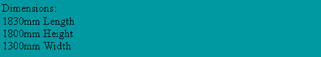 Text Box: Dimensions:1830mm Length1800mm Height1300mm Width